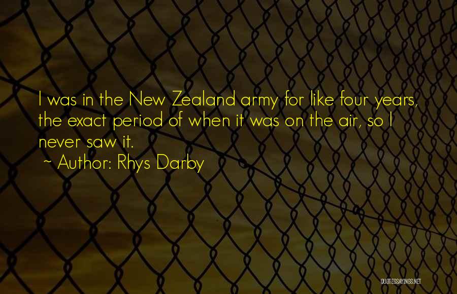 Rhys Darby Quotes: I Was In The New Zealand Army For Like Four Years, The Exact Period Of When It Was On The