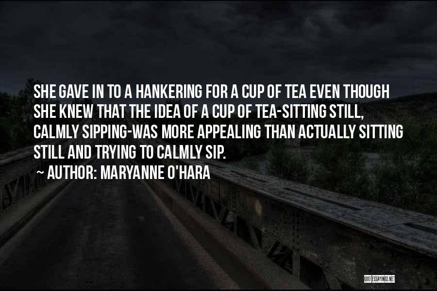 Maryanne O'Hara Quotes: She Gave In To A Hankering For A Cup Of Tea Even Though She Knew That The Idea Of A