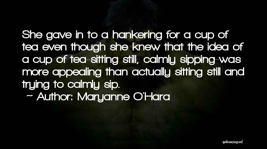 Maryanne O'Hara Quotes: She Gave In To A Hankering For A Cup Of Tea Even Though She Knew That The Idea Of A