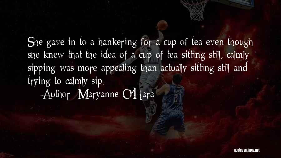 Maryanne O'Hara Quotes: She Gave In To A Hankering For A Cup Of Tea Even Though She Knew That The Idea Of A