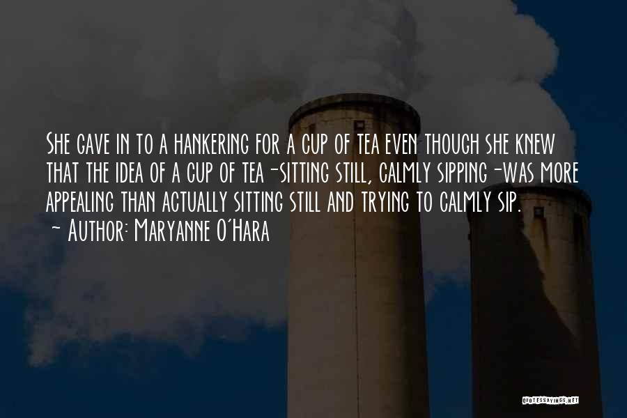 Maryanne O'Hara Quotes: She Gave In To A Hankering For A Cup Of Tea Even Though She Knew That The Idea Of A