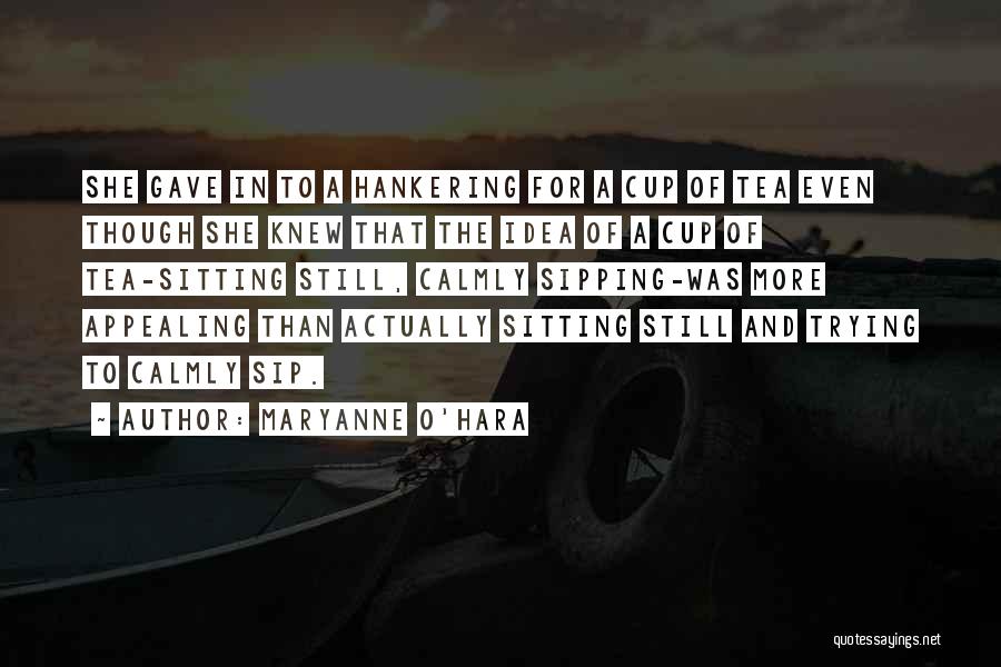 Maryanne O'Hara Quotes: She Gave In To A Hankering For A Cup Of Tea Even Though She Knew That The Idea Of A