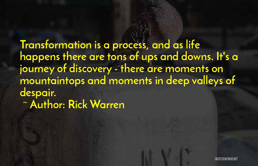 Rick Warren Quotes: Transformation Is A Process, And As Life Happens There Are Tons Of Ups And Downs. It's A Journey Of Discovery