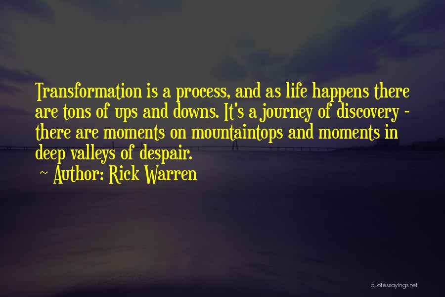Rick Warren Quotes: Transformation Is A Process, And As Life Happens There Are Tons Of Ups And Downs. It's A Journey Of Discovery