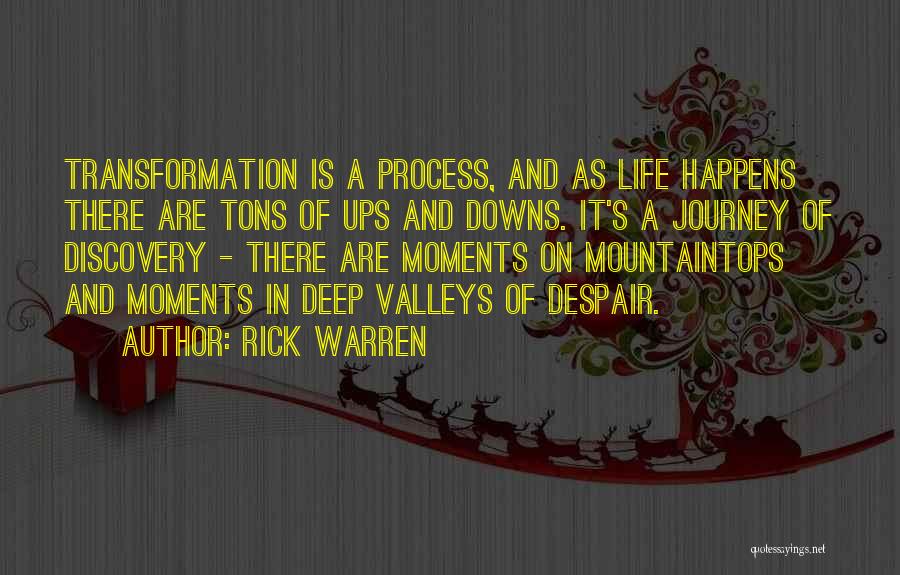 Rick Warren Quotes: Transformation Is A Process, And As Life Happens There Are Tons Of Ups And Downs. It's A Journey Of Discovery