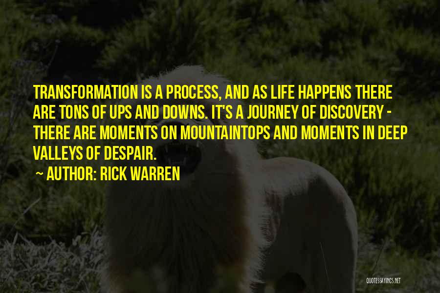 Rick Warren Quotes: Transformation Is A Process, And As Life Happens There Are Tons Of Ups And Downs. It's A Journey Of Discovery