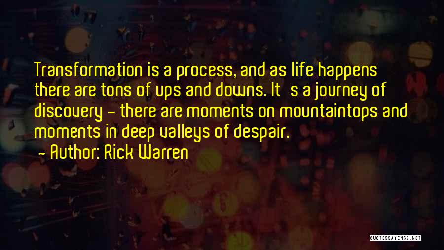 Rick Warren Quotes: Transformation Is A Process, And As Life Happens There Are Tons Of Ups And Downs. It's A Journey Of Discovery