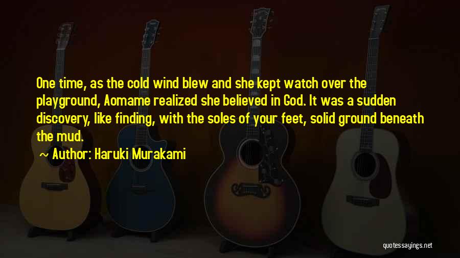 Haruki Murakami Quotes: One Time, As The Cold Wind Blew And She Kept Watch Over The Playground, Aomame Realized She Believed In God.