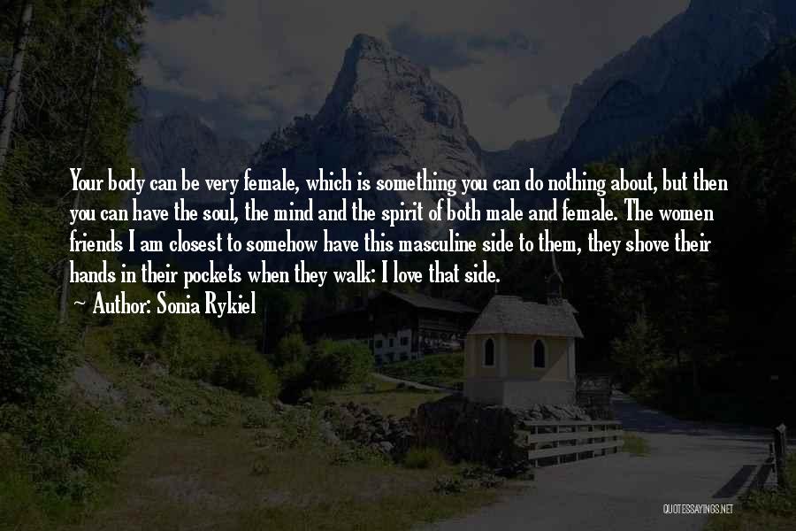 Sonia Rykiel Quotes: Your Body Can Be Very Female, Which Is Something You Can Do Nothing About, But Then You Can Have The