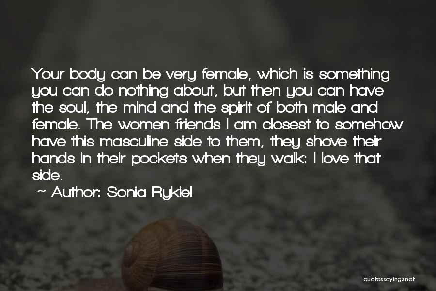 Sonia Rykiel Quotes: Your Body Can Be Very Female, Which Is Something You Can Do Nothing About, But Then You Can Have The