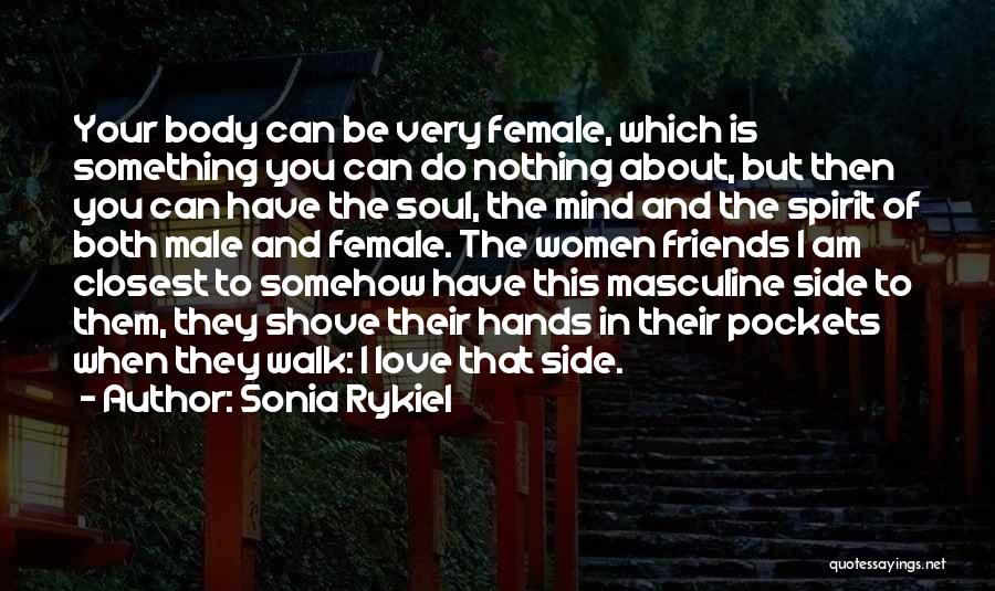 Sonia Rykiel Quotes: Your Body Can Be Very Female, Which Is Something You Can Do Nothing About, But Then You Can Have The