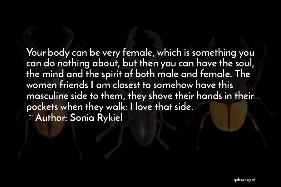 Sonia Rykiel Quotes: Your Body Can Be Very Female, Which Is Something You Can Do Nothing About, But Then You Can Have The