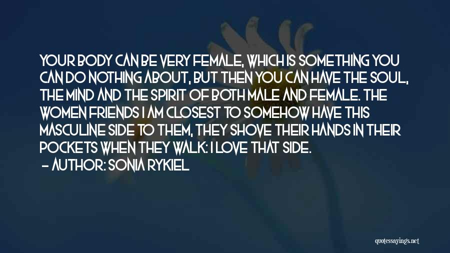 Sonia Rykiel Quotes: Your Body Can Be Very Female, Which Is Something You Can Do Nothing About, But Then You Can Have The