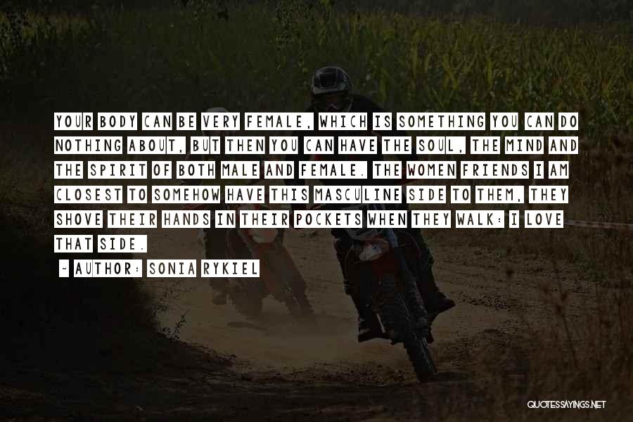 Sonia Rykiel Quotes: Your Body Can Be Very Female, Which Is Something You Can Do Nothing About, But Then You Can Have The