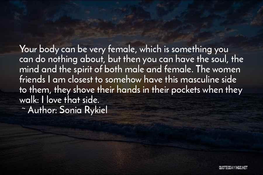 Sonia Rykiel Quotes: Your Body Can Be Very Female, Which Is Something You Can Do Nothing About, But Then You Can Have The