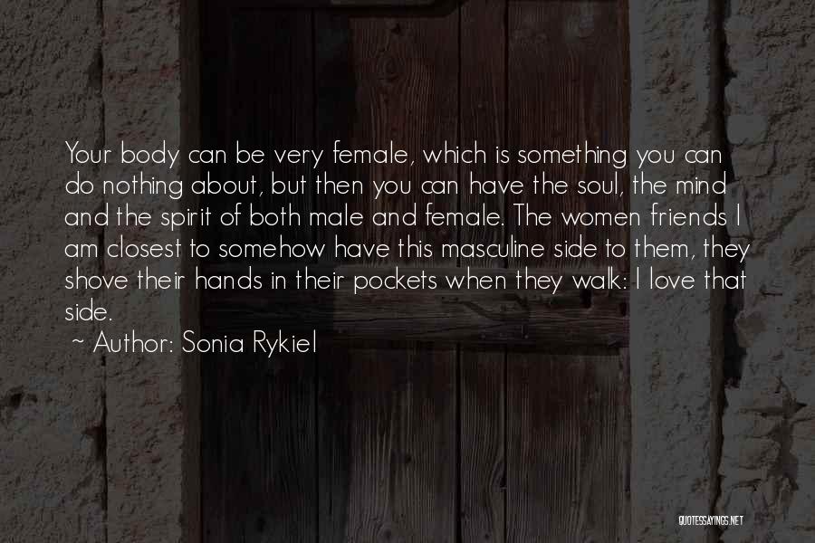 Sonia Rykiel Quotes: Your Body Can Be Very Female, Which Is Something You Can Do Nothing About, But Then You Can Have The