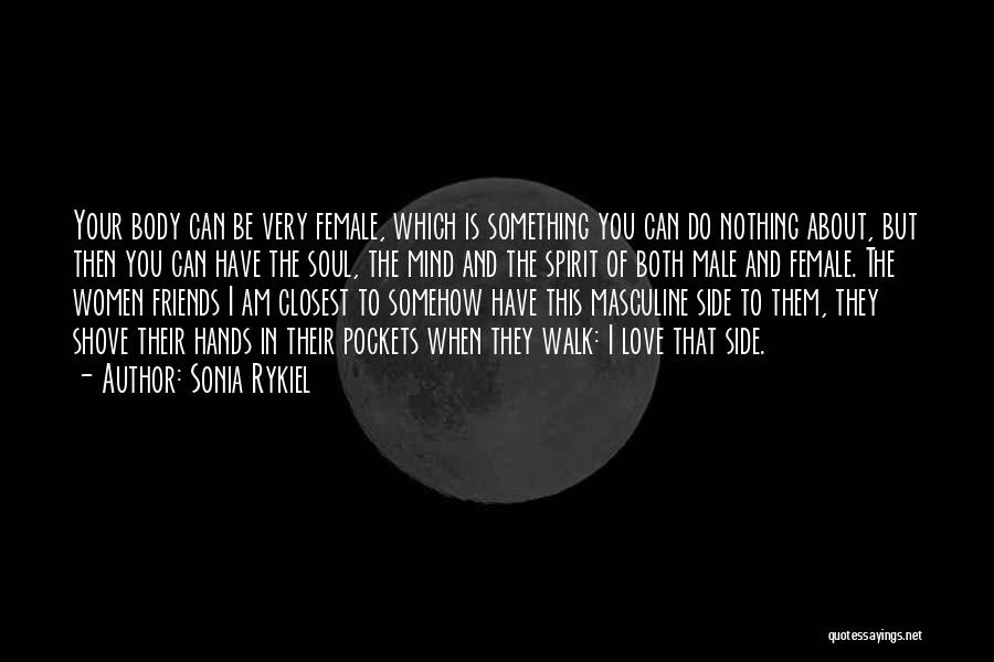 Sonia Rykiel Quotes: Your Body Can Be Very Female, Which Is Something You Can Do Nothing About, But Then You Can Have The