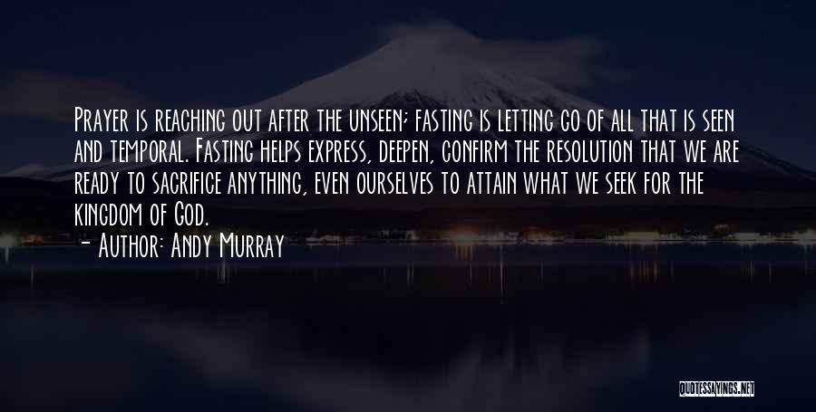 Andy Murray Quotes: Prayer Is Reaching Out After The Unseen; Fasting Is Letting Go Of All That Is Seen And Temporal. Fasting Helps