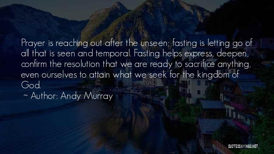 Andy Murray Quotes: Prayer Is Reaching Out After The Unseen; Fasting Is Letting Go Of All That Is Seen And Temporal. Fasting Helps