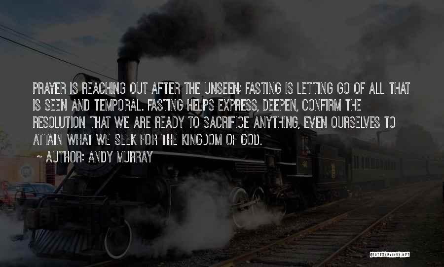 Andy Murray Quotes: Prayer Is Reaching Out After The Unseen; Fasting Is Letting Go Of All That Is Seen And Temporal. Fasting Helps