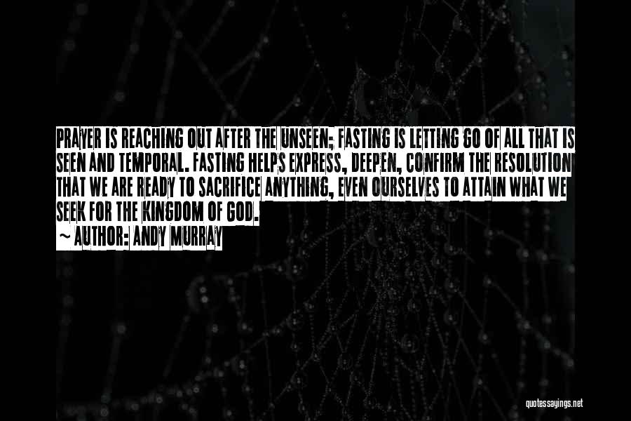 Andy Murray Quotes: Prayer Is Reaching Out After The Unseen; Fasting Is Letting Go Of All That Is Seen And Temporal. Fasting Helps