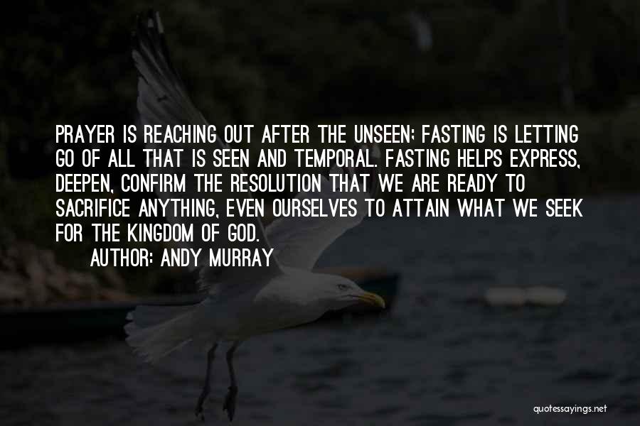 Andy Murray Quotes: Prayer Is Reaching Out After The Unseen; Fasting Is Letting Go Of All That Is Seen And Temporal. Fasting Helps