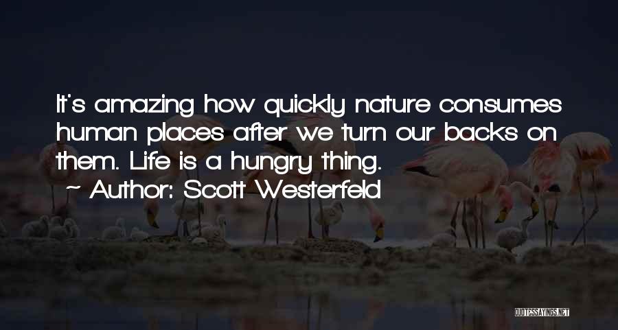 Scott Westerfeld Quotes: It's Amazing How Quickly Nature Consumes Human Places After We Turn Our Backs On Them. Life Is A Hungry Thing.