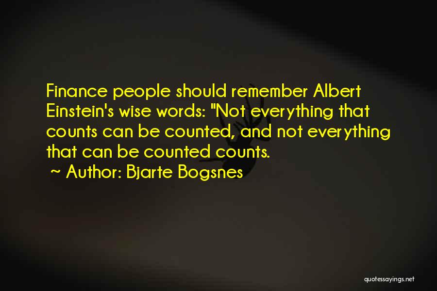 Bjarte Bogsnes Quotes: Finance People Should Remember Albert Einstein's Wise Words: Not Everything That Counts Can Be Counted, And Not Everything That Can