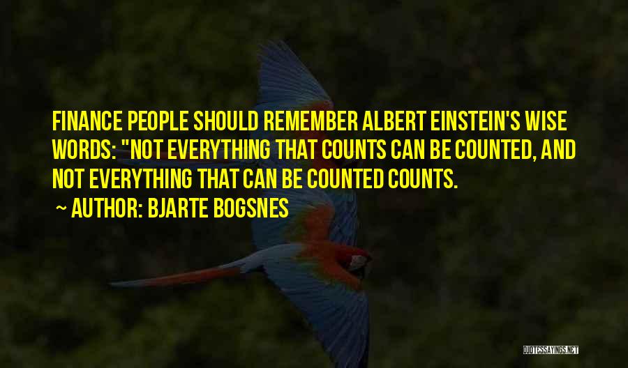 Bjarte Bogsnes Quotes: Finance People Should Remember Albert Einstein's Wise Words: Not Everything That Counts Can Be Counted, And Not Everything That Can