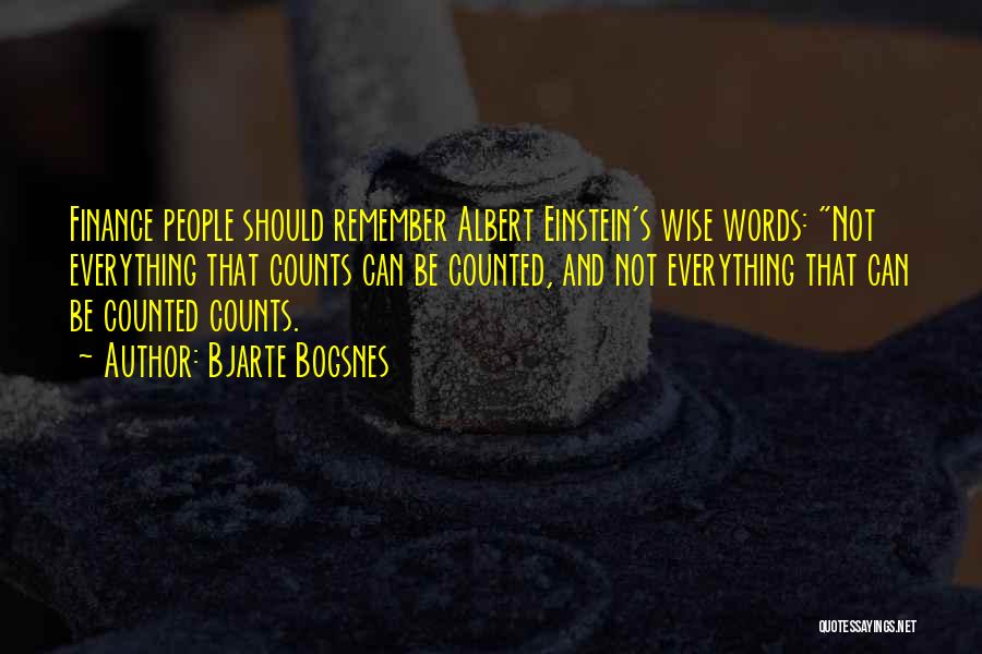 Bjarte Bogsnes Quotes: Finance People Should Remember Albert Einstein's Wise Words: Not Everything That Counts Can Be Counted, And Not Everything That Can