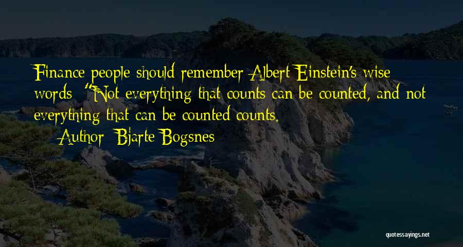 Bjarte Bogsnes Quotes: Finance People Should Remember Albert Einstein's Wise Words: Not Everything That Counts Can Be Counted, And Not Everything That Can