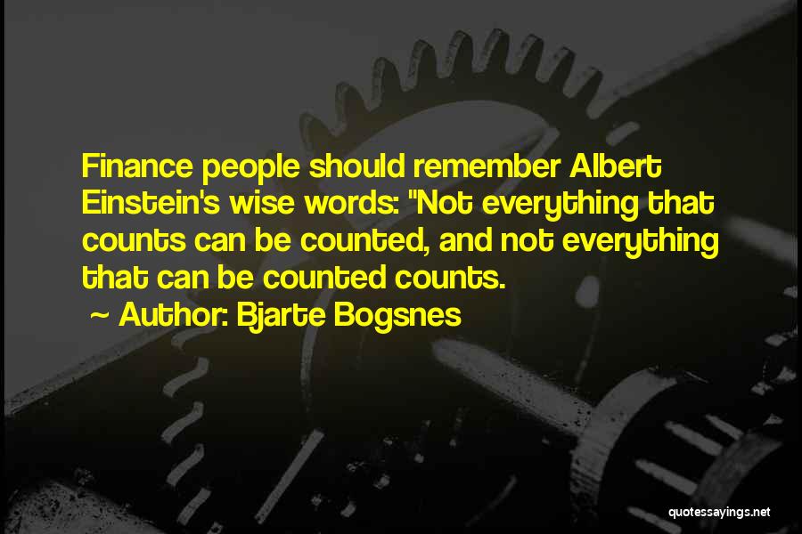 Bjarte Bogsnes Quotes: Finance People Should Remember Albert Einstein's Wise Words: Not Everything That Counts Can Be Counted, And Not Everything That Can