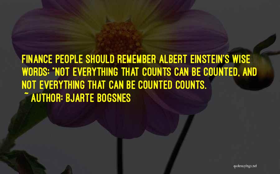 Bjarte Bogsnes Quotes: Finance People Should Remember Albert Einstein's Wise Words: Not Everything That Counts Can Be Counted, And Not Everything That Can