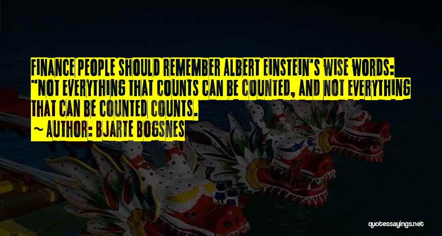 Bjarte Bogsnes Quotes: Finance People Should Remember Albert Einstein's Wise Words: Not Everything That Counts Can Be Counted, And Not Everything That Can