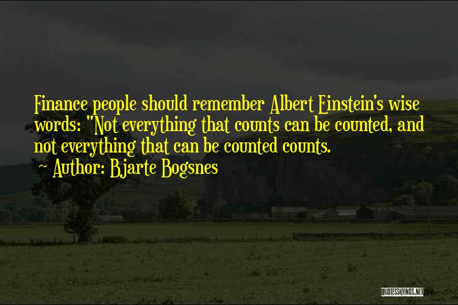 Bjarte Bogsnes Quotes: Finance People Should Remember Albert Einstein's Wise Words: Not Everything That Counts Can Be Counted, And Not Everything That Can