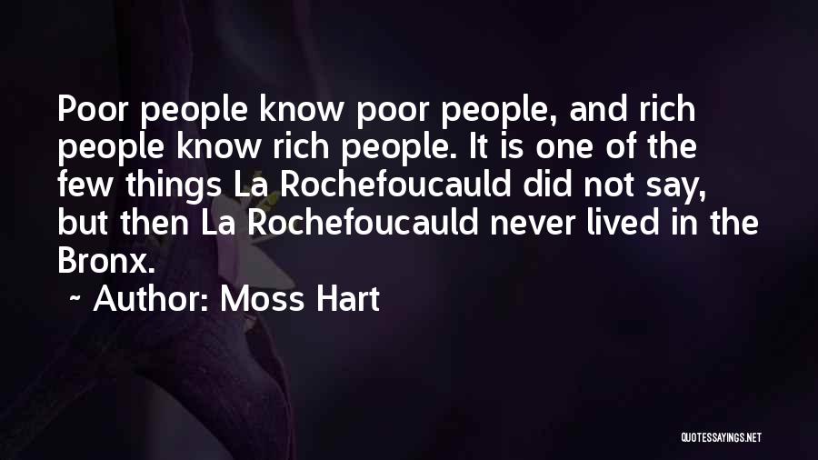 Moss Hart Quotes: Poor People Know Poor People, And Rich People Know Rich People. It Is One Of The Few Things La Rochefoucauld