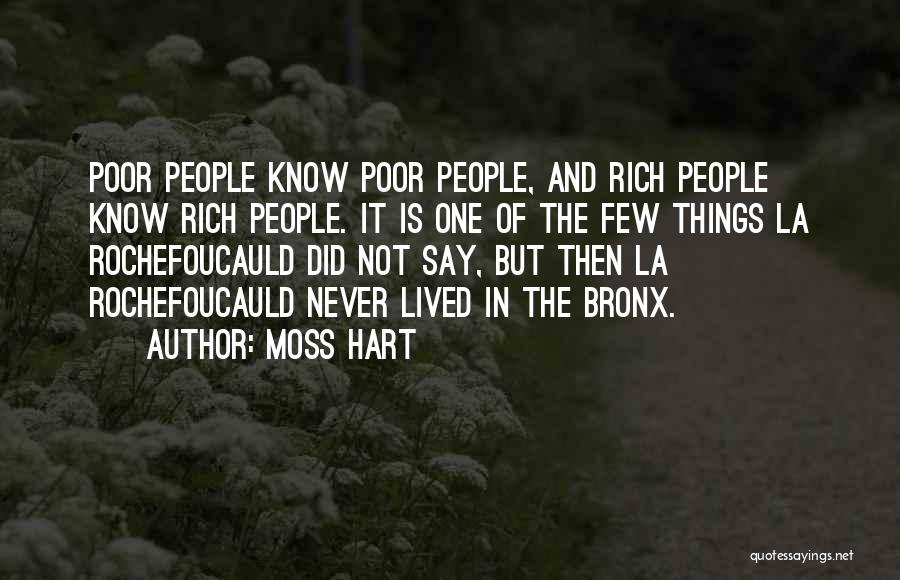 Moss Hart Quotes: Poor People Know Poor People, And Rich People Know Rich People. It Is One Of The Few Things La Rochefoucauld