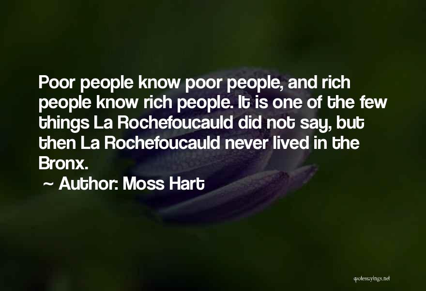 Moss Hart Quotes: Poor People Know Poor People, And Rich People Know Rich People. It Is One Of The Few Things La Rochefoucauld