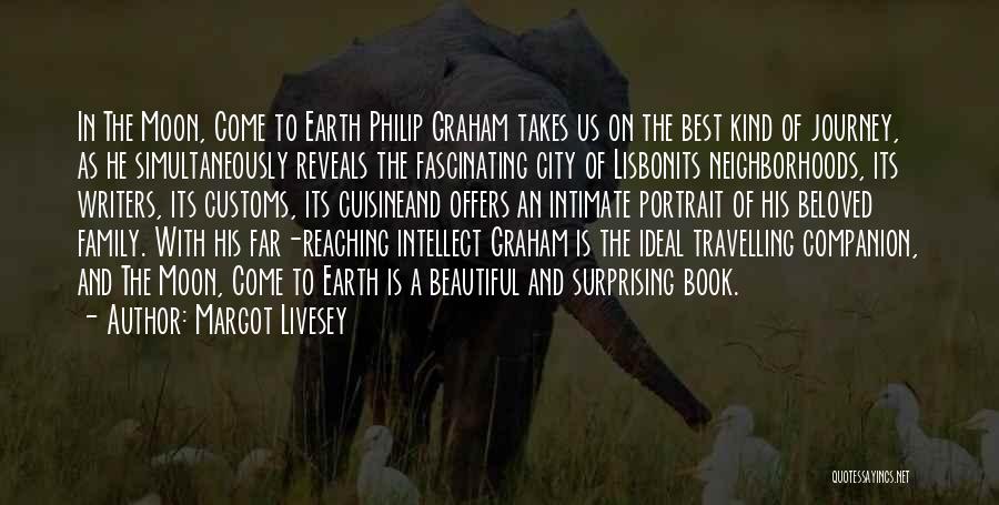 Margot Livesey Quotes: In The Moon, Come To Earth Philip Graham Takes Us On The Best Kind Of Journey, As He Simultaneously Reveals