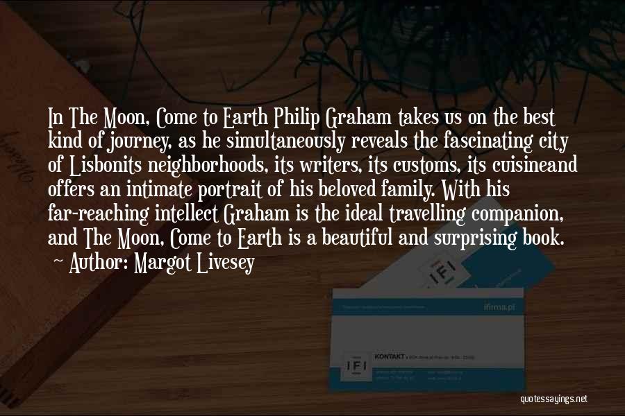 Margot Livesey Quotes: In The Moon, Come To Earth Philip Graham Takes Us On The Best Kind Of Journey, As He Simultaneously Reveals