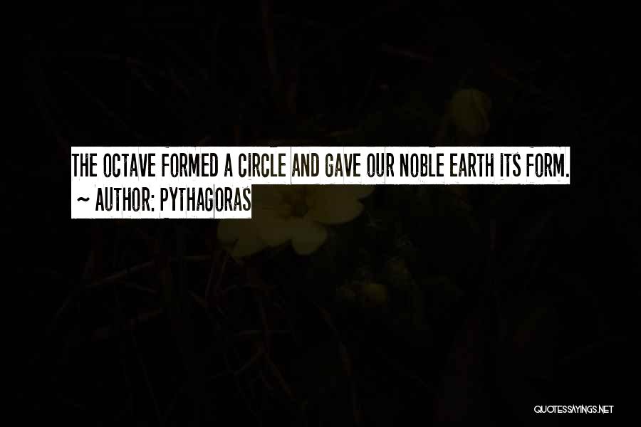 Pythagoras Quotes: The Octave Formed A Circle And Gave Our Noble Earth Its Form.