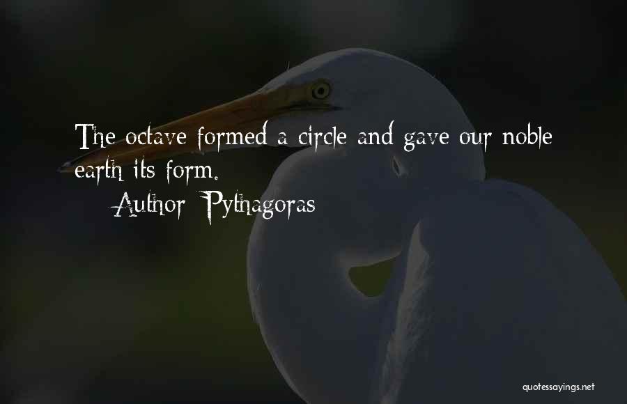 Pythagoras Quotes: The Octave Formed A Circle And Gave Our Noble Earth Its Form.