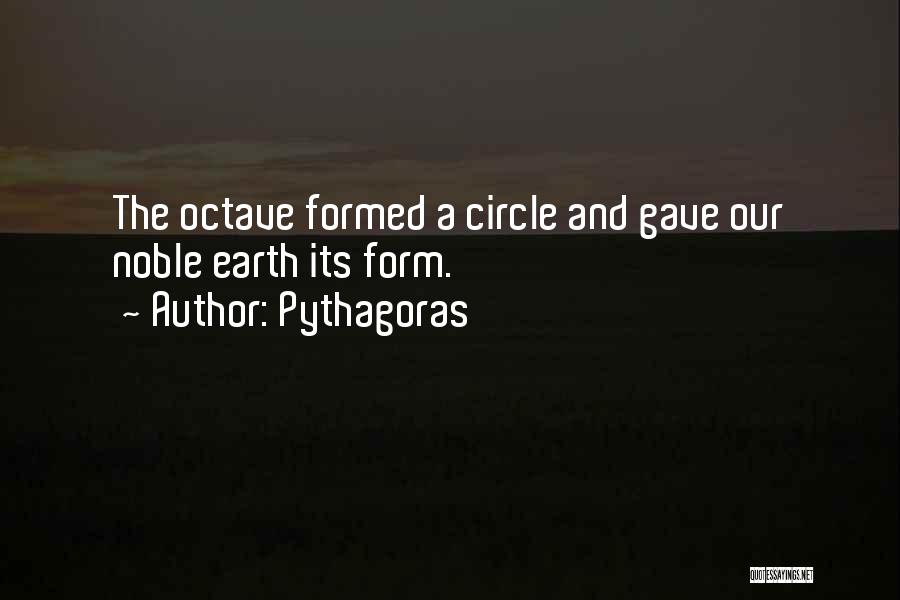 Pythagoras Quotes: The Octave Formed A Circle And Gave Our Noble Earth Its Form.