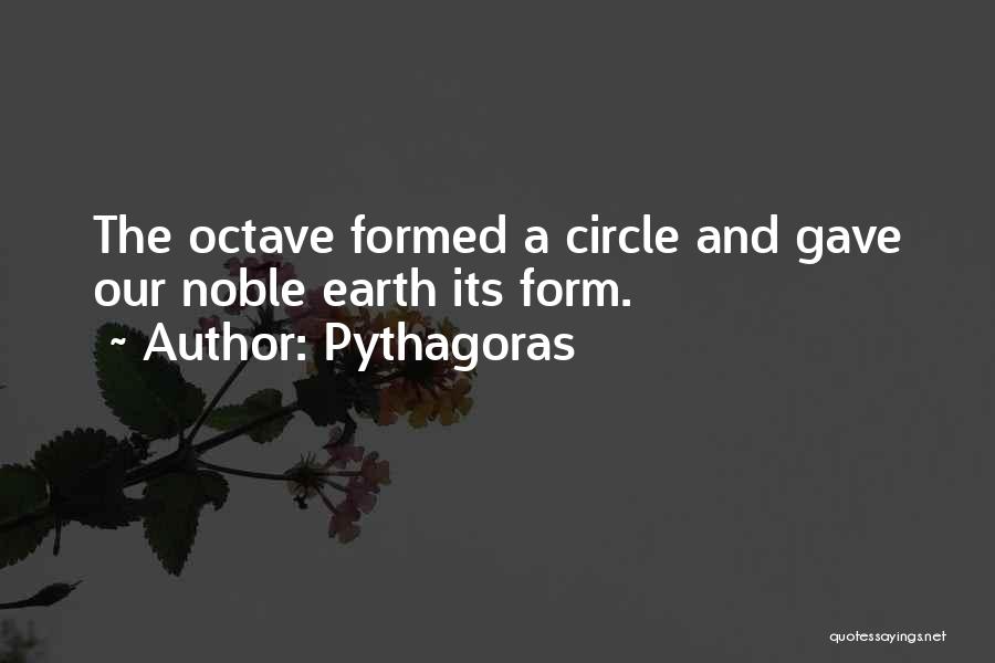 Pythagoras Quotes: The Octave Formed A Circle And Gave Our Noble Earth Its Form.