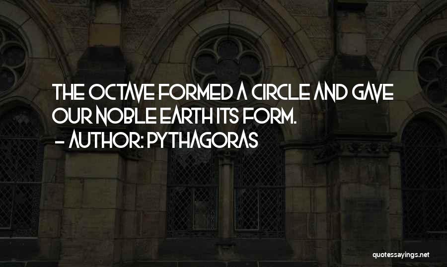 Pythagoras Quotes: The Octave Formed A Circle And Gave Our Noble Earth Its Form.