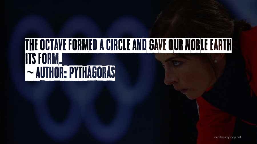 Pythagoras Quotes: The Octave Formed A Circle And Gave Our Noble Earth Its Form.