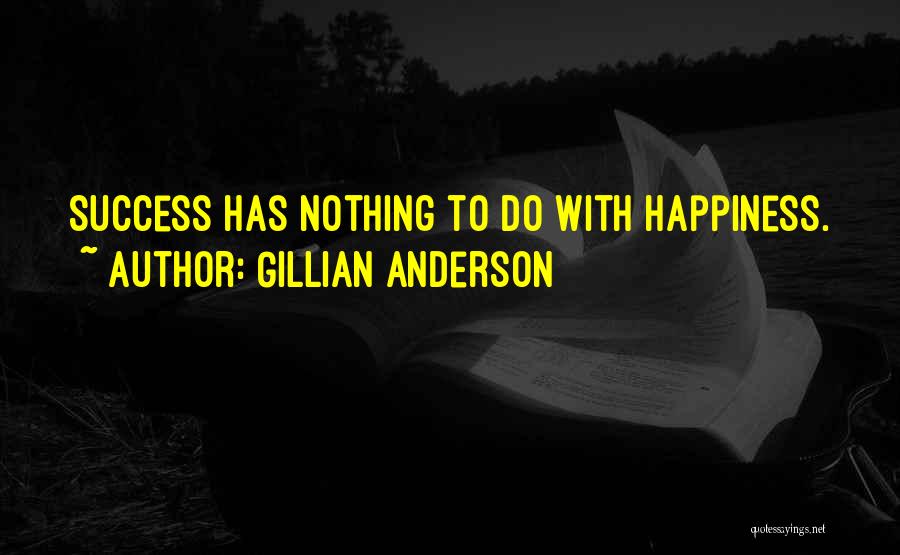 Gillian Anderson Quotes: Success Has Nothing To Do With Happiness.