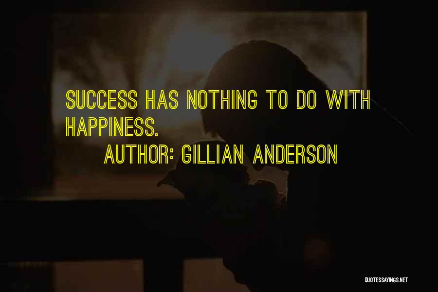 Gillian Anderson Quotes: Success Has Nothing To Do With Happiness.