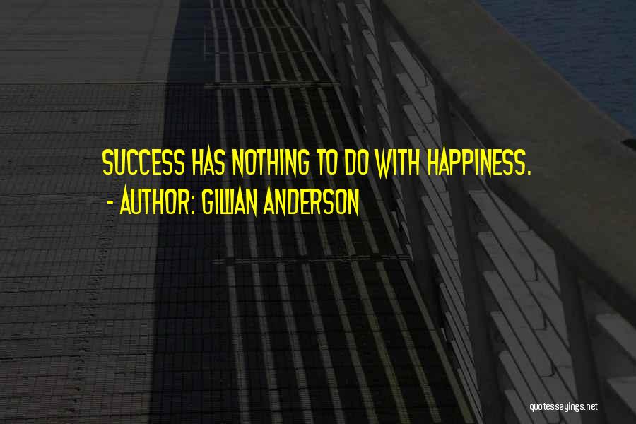 Gillian Anderson Quotes: Success Has Nothing To Do With Happiness.