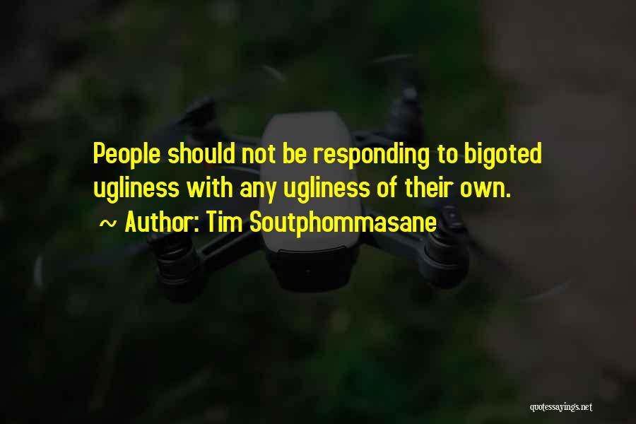 Tim Soutphommasane Quotes: People Should Not Be Responding To Bigoted Ugliness With Any Ugliness Of Their Own.